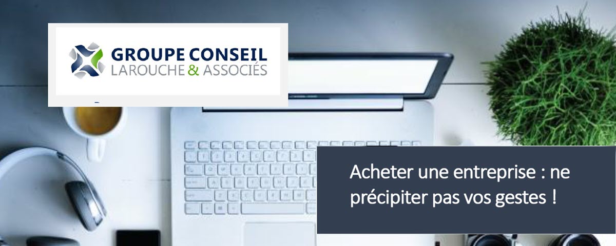 ACHETER UNE ENTREPRISE : NE PRÉCIPITEZ PAS VOTRE GESTE !